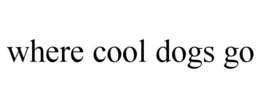 WHERE COOL DOGS GO trademark