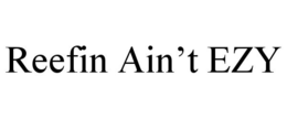 REEFIN AIN'T EZY trademark