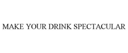 MAKE YOUR DRINK SPECTACULAR trademark