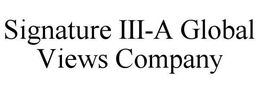 SIGNATURE III-A GLOBAL VIEWS COMPANY trademark