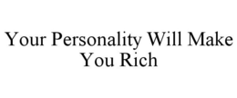 YOUR PERSONALITY WILL MAKE YOU RICH trademark