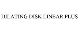 DILATING DISK LINEAR PLUS trademark