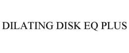 DILATING DISK EQ PLUS trademark