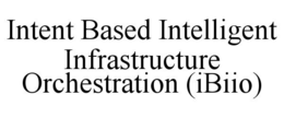 INTENT BASED INTELLIGENT INFRASTRUCTURE ORCHESTRATION (IBIIO) trademark