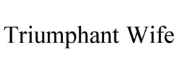 TRIUMPHANT WIFE trademark