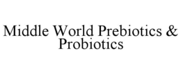 MIDDLE WORLD PREBIOTICS & PROBIOTICS trademark