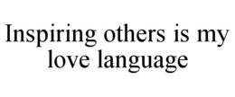 INSPIRING OTHERS IS MY LOVE LANGUAGE trademark