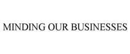 MINDING OUR BUSINESSES trademark