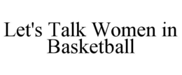LET'S TALK WOMEN IN BASKETBALL trademark