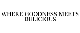 WHERE GOODNESS MEETS DELICIOUS trademark