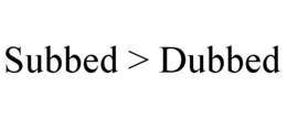 SUBBED > DUBBED trademark