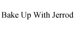 BAKE UP WITH JERROD trademark
