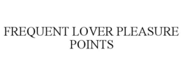 FREQUENT LOVER PLEASURE POINTS trademark