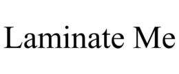 LAMINATE ME trademark