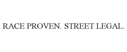 RACE PROVEN. STREET LEGAL. trademark