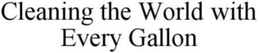 CLEANING THE WORLD WITH EVERY GALLON trademark