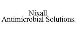 NIXALL. ANTIMICROBIAL SOLUTIONS. trademark