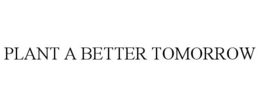 PLANT A BETTER TOMORROW trademark