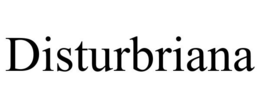 DISTURBRIANA trademark