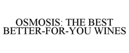 OSMOSIS: THE BEST BETTER-FOR-YOU WINES trademark