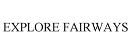 EXPLORE FAIRWAYS trademark