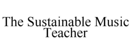 THE SUSTAINABLE MUSIC TEACHER trademark