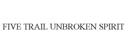 FIVE TRAIL UNBROKEN SPIRIT trademark