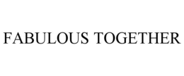 FABULOUS TOGETHER trademark