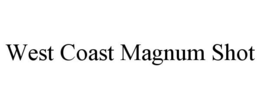 WEST COAST MAGNUM SHOT trademark