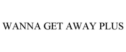WANNA GET AWAY PLUS trademark