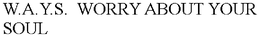 W.A.Y.S.  WORRY ABOUT YOUR SOUL trademark