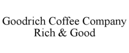GOODRICH COFFEE COMPANY RICH & GOOD trademark
