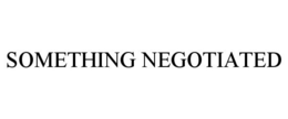 SOMETHING NEGOTIATED trademark