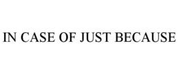 IN CASE OF JUST BECAUSE trademark