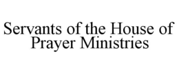 SERVANTS OF THE HOUSE OF PRAYER MINISTRIES trademark