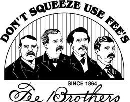DON'T SQUEEZE USE FEE'S SINCE 1864 FEE BROTHERS trademark