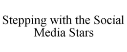 STEPPING WITH THE SOCIAL MEDIA STARS trademark