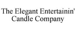 THE ELEGANT ENTERTAININ' CANDLE COMPANY trademark