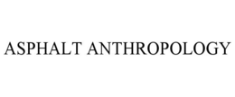 ASPHALT ANTHROPOLOGY trademark