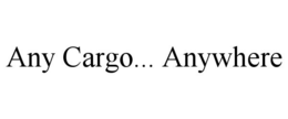ANY CARGO... ANYWHERE trademark