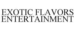 EXOTIC FLAVORS ENTERTAINMENT trademark