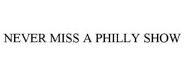 NEVER MISS A PHILLY SHOW trademark