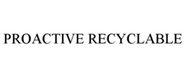 PROACTIVE RECYCLABLE trademark