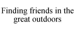 FINDING FRIENDS IN THE GREAT OUTDOORS trademark
