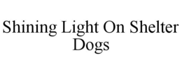SHINING LIGHT ON SHELTER DOGS trademark