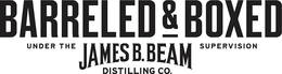 BARRELED & BOXED UNDER THE JAMES B. BEAM DISTILLING CO. SUPERVISION trademark