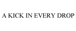 A KICK IN EVERY DROP trademark