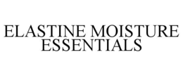 ELASTINE MOISTURE ESSENTIALS trademark