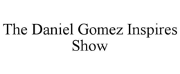 THE DANIEL GOMEZ INSPIRES SHOW trademark