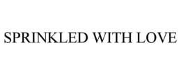 SPRINKLED WITH LOVE trademark